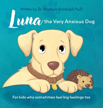 Hardcover Luna the Very Anxious Dog: For Kids Who Sometimes Feel Big Feelings Too Book
