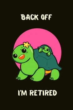 Back off I'm retired: Cute Turtle Lovers Journal / Notebook / Diary / Birthday or Christmas Gift (6x9 - 100 Blank Lined Pages)
