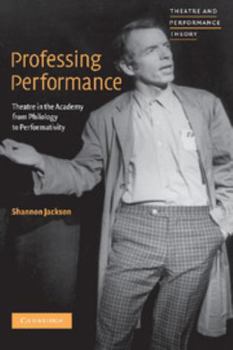 Hardcover Professing Performance: Theatre in the Academy from Philology to Performativity Book