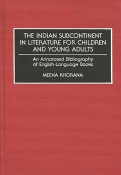 Hardcover The Indian Subcontinent in Literature for Children and Young Adults: An Annotated Bibliography of English-Language Books Book