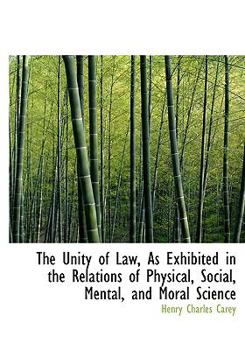 Hardcover The Unity of Law, as Exhibited in the Relations of Physical, Social, Mental, and Moral Science Book