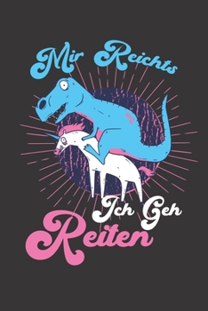 Mir Reichts ich geh Reiten: Notizbuch Reiten; Dieses schöne Notizbuch zeigt den Spruch "Mir reichts ich geh Reiten" (German Edition)