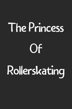 Paperback The Princess Of Rollerskating: Lined Journal, 120 Pages, 6 x 9, Funny Rollerskating Gift Idea, Black Matte Finish (The Princess Of Rollerskating Jour Book