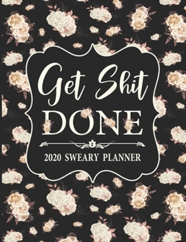 2020 Sweary Planner: White Cream Floral Get Shit Done  - Daily, Weekly, And Monthly Planner With Weekly Motivational Sweary Sayings For Women