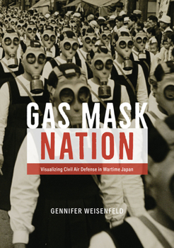 Hardcover Gas Mask Nation: Visualizing Civil Air Defense in Wartime Japan Book