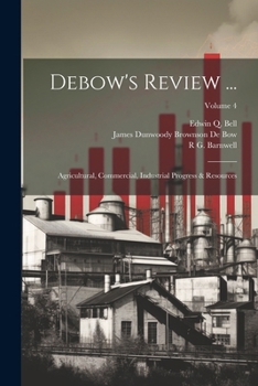 Paperback Debow's Review ...: Agricultural, Commercial, Industrial Progress & Resources; Volume 4 Book