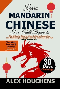 Paperback Learn Mandarin Chinese For Beginners: The Ultimate Step-by-Step Guide to Practicing and Mastering Language Learning with Ease and Fun Book