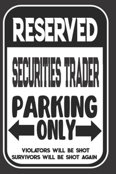 Reserved Securities Trader Parking Only. Violators Will Be Shot. Survivors Will Be Shot Again: Blank Lined Notebook | Thank You Gift For Securities Trader
