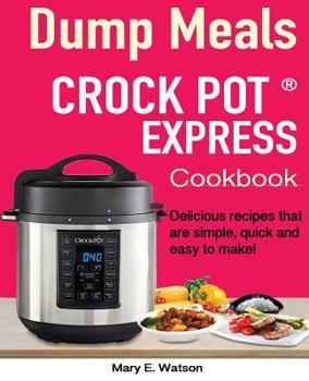 Paperback Crock pot Express(TM) Dump Meals Cookbook: Delicious recipes that are simple, quick and easy to make! Book