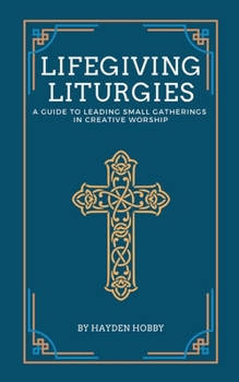 Paperback Life-Giving Liturgies: A Guide To Leading Small Gathering In Creative Worship Book