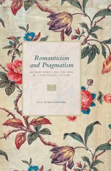 Paperback Romanticism and Pragmatism: Richard Rorty and the Idea of a Poeticized Culture Book