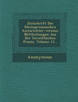 Paperback Zeitschrift Des Rheinpreussischen Amtsrichter-Vereins: Mittheilungen Aus Der Gerichtlichen Praxis, Volume 13... [German] Book