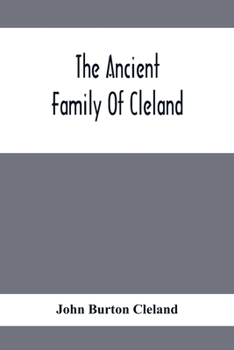 Paperback The Ancient Family Of Cleland; Being An Account Of The Clelands Of That Ilk, In The County Of Lanark; Of The Branches Of Faskine, Monkland, Etc.; And Book