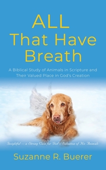 Paperback ALL That Have Breath: A Biblical Study of Animals in Scripture and Their Valued Place in God's Creation Book