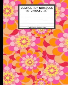 Paperback Unruled Composition Notebook 8" x 10". 120 Pages. Floral Colorful Flower Art.: Unruled Composition Notebook 8" x 10". 120 Pages. Beautiful Floral Colo Book