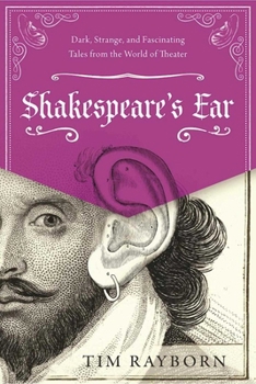 Hardcover Shakespeare's Ear: Dark, Strange, and Fascinating Tales from the World of Theater Book