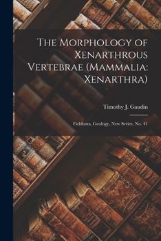 The Morphology of Xenarthrous Vertebrae (Mammalia: Xenarthra): Fieldiana, Geology, new series, no. 41