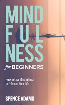 Paperback Mindfulness for Beginners: How to Use Mindfulness to Enhance Your Life Book