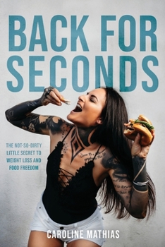 Paperback Back For Seconds: The Not-so-Dirty Little Secret to Weight Loss and Food Freedom Book