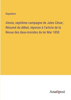 Paperback Alesia, septième campagne de Jules César; Résumé du débat, réponse à l'article de la Revue des deux-mondes du ler Mai 1858 [French] Book