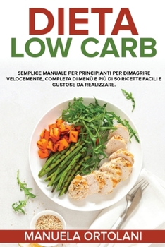 Paperback Dieta Low Carb: Semplice manuale per principianti per dimagrire velocemente, completa di men? e pi? di 50 ricette facili e gustose da [Italian] Book