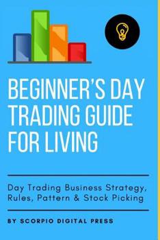Paperback Beginner's Day Trading Guide for Living: Day Trading Business Strategy, Rules, Pattern & Stock Picking Book