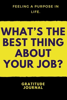 What's the Best Thing about Your Job : : a Daily Gratitude Journal : 120 Pages to Practice Daily Gratitude and Appreciation (Gift Ideas)