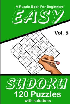 Paperback Easy Sudoku Vol. 5 A Puzzle Book For Beginners: 120 Puzzles With Solutions Book