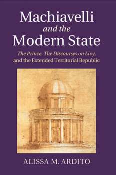 Paperback Machiavelli and the Modern State: The Prince, the Discourses on Livy, and the Extended Territorial Republic Book