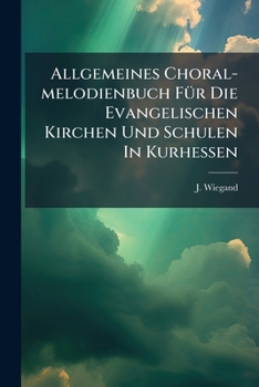 Paperback Allgemeines Choral-melodienbuch Für Die Evangelischen Kirchen Und Schulen In Kurhessen Book