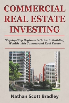 Commercial Real Estate Investing for Beginners: Step-by-Step Beginner’s Guide to Building Wealth with Commercial Real Estate (The Real Estate Money Blueprint Series)