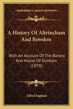 Paperback A History Of Altrincham And Bowdon: With An Account Of The Barony And House Of Dunham (1879) Book