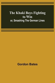 Paperback The Khaki Boys Fighting to Win; or, Smashing the German Lines Book