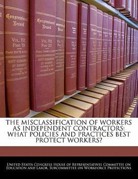 The Misclassification of Workers As Independent Contractors : What policies and practices best protect Workers?