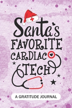Santa's Favorite Cardiac Tech- A Gratitude Journal: Beautiful Gratitude Journal for Cardiology technologist, Cardiac technician Practitioner, and Cardiovascular Tech Student Graduation Gift