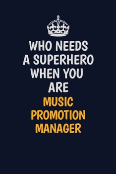 Paperback Who Needs A Superhero When You Are Music Promotion Manager: Career journal, notebook and writing journal for encouraging men, women and kids. A framew Book