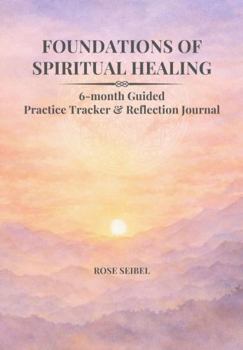 Paperback Foundations of Spiritual Healing: 6-month Guided Practice Tracker & Reflection Journal Book
