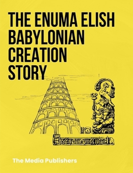 Paperback The Enuma Elish: The Babylonian Creation Story. Exploring Creation Myths, Gods, and Cultural Influence in Mesopotamia [Large Print] Book