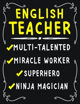 English Teacher Multi-Talented Miracle Worker Superhero Ninja Magician: English Teacher Weekly Monthly 2020 Planner Organizer, Calendar Schedule, Inspirational Quotes Includes Quotes & Holidays