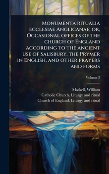 Hardcover Monumenta ritualia ecclesiae Anglicanae; or, Occasional offices of the church of England according to the ancient use of Salisbury, the Prymer in Engl [Latin] Book