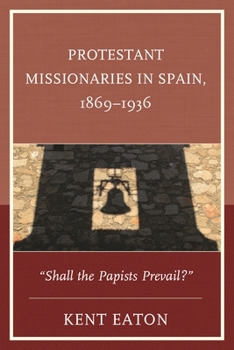 Hardcover Protestant Missionaries in Spain, 1869-1936: "Shall the Papists Prevail?" Book