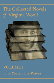 The Collected Novels of Virginia Woolf - Volume I - The Years, the Waves