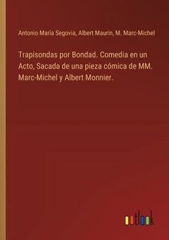 Paperback Trapisondas por Bondad. Comedia en un Acto, Sacada de una pieza cómica de MM. Marc-Michel y Albert Monnier. [Spanish] Book