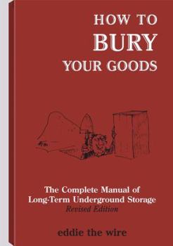 Paperback How to Bury Your Goods: The Complete Manual of Long Term Underground Storage Book