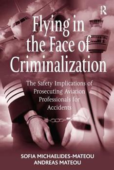 Hardcover Flying in the Face of Criminalization: The Safety Implications of Prosecuting Aviation Professionals for Accidents Book