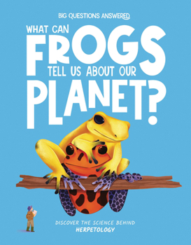 What Can Frogs Tell Us about Our Planet?: Discover the Science Behind Herpetology