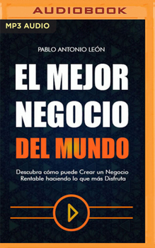 El mejor negocio del mundo: Descubra cómo puede Crear un Negocio Rentable haciendo lo que más Disfruta