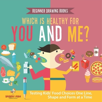 Beginner Drawing Books. Which is Healthy for You and Me? Testing Kids' Food Choices One Line, Shape and Form at a Time. Bonus Color by Number Activities for Kids