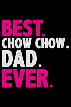 Best Chow Chow Dad Ever: Cool Chow Chow Dog Journal Notebook - Chow Chow Puppy Lover Gifts – Funny Chow Chow Dog Notebook - Chow Chow Owner Gifts. 6x9 in 120 Pages