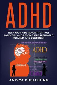 Paperback ADHD - Help Your Kids Reach Their Full Potential and Become Self-Regulated, Focused, and Confident Book